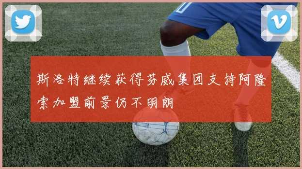 斯洛特继续获得芬威集团支持阿隆索加盟前景仍不明朗