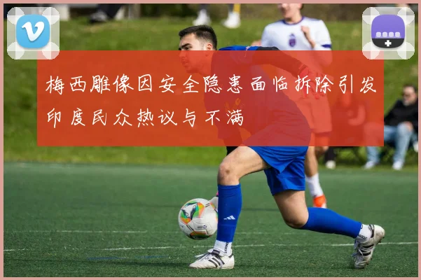 梅西雕像因安全隐患面临拆除引发印度民众热议与不满