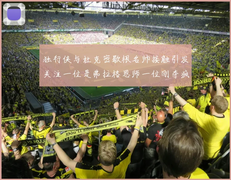 独行侠与杜克密歇根名帅接触引发关注一位是弗拉格恩师一位刚夺疯三